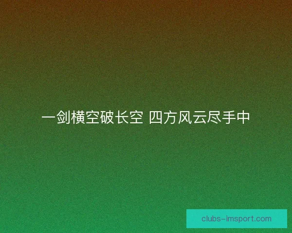 一剑横空破长空 四方风云尽手中